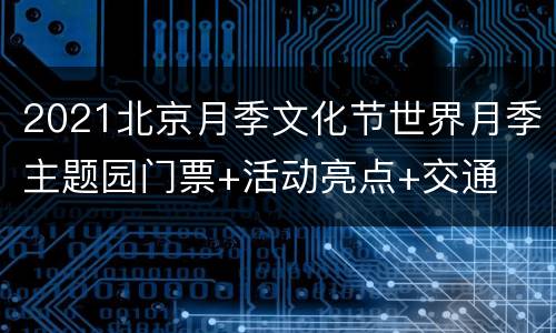 2021北京月季文化节世界月季主题园门票+活动亮点+交通