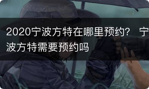 2020宁波方特在哪里预约？ 宁波方特需要预约吗