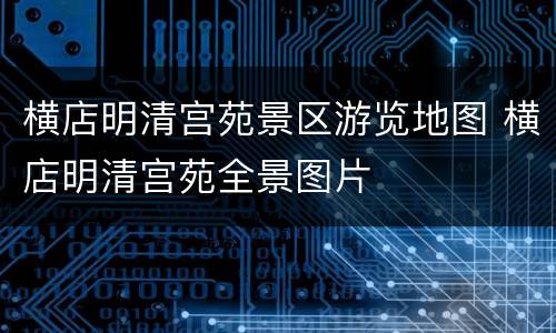 横店明清宫苑景区游览地图 横店明清宫苑全景图片