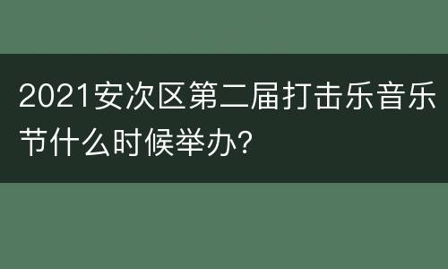 2021安次区第二届打击乐音乐节什么时候举办？