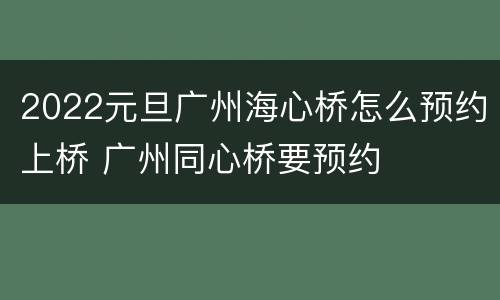 2022元旦广州海心桥怎么预约上桥 广州同心桥要预约