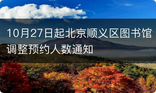 10月27日起北京顺义区图书馆调整预约人数通知