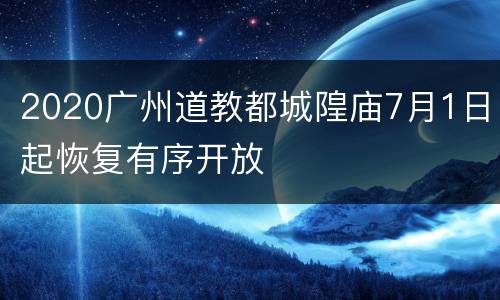 2020广州道教都城隍庙7月1日起恢复有序开放
