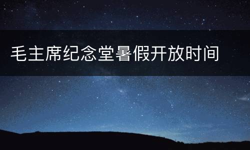 毛主席纪念堂暑假开放时间