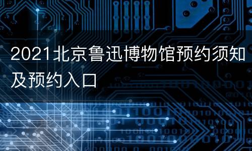 2021北京鲁迅博物馆预约须知及预约入口