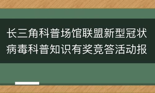 长三角科普场馆联盟新型冠状病毒科普知识有奖竞答活动报名入口