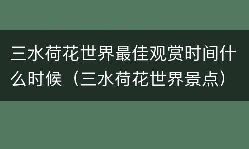 三水荷花世界最佳观赏时间什么时候（三水荷花世界景点）