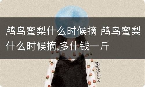 鸬鸟蜜梨什么时候摘 鸬鸟蜜梨什么时候摘,多什钱一斤