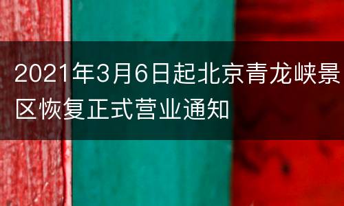 2021年3月6日起北京青龙峡景区恢复正式营业通知