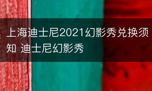 上海迪士尼2021幻影秀兑换须知 迪士尼幻影秀