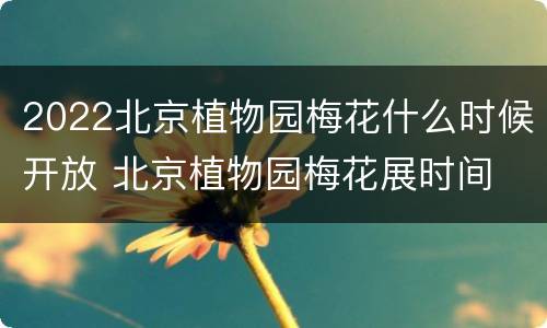 2022北京植物园梅花什么时候开放 北京植物园梅花展时间