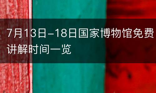 7月13日-18日国家博物馆免费讲解时间一览