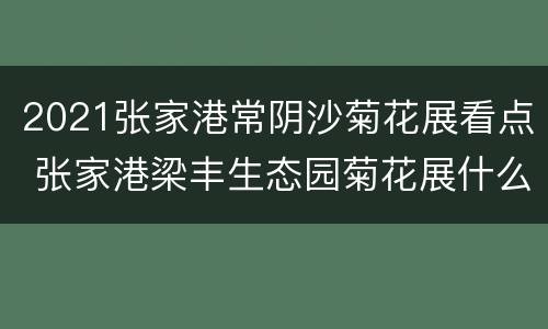 2021张家港常阴沙菊花展看点 张家港梁丰生态园菊花展什么时候2021年