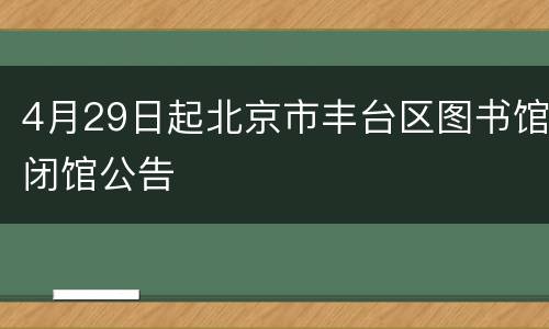 4月29日起北京市丰台区图书馆闭馆公告