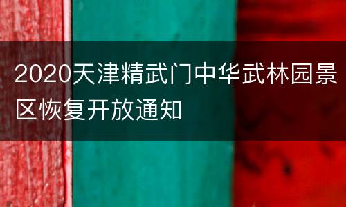 2020天津精武门中华武林园景区恢复开放通知