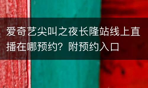 爱奇艺尖叫之夜长隆站线上直播在哪预约？附预约入口