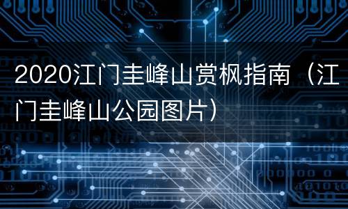 2020江门圭峰山赏枫指南（江门圭峰山公园图片）