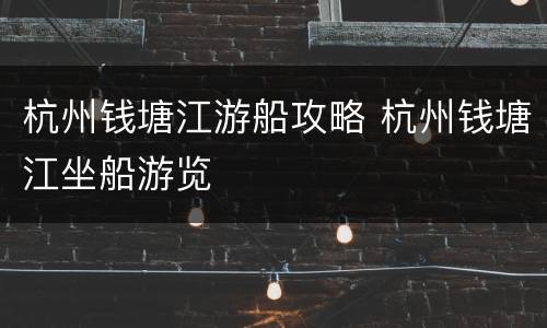 杭州钱塘江游船攻略 杭州钱塘江坐船游览