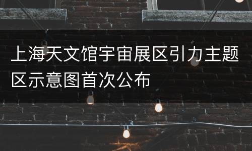 上海天文馆宇宙展区引力主题区示意图首次公布