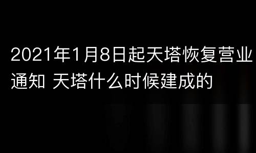 2021年1月8日起天塔恢复营业通知 天塔什么时候建成的