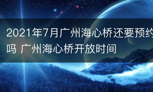 2021年7月广州海心桥还要预约吗 广州海心桥开放时间
