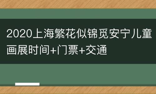 2020上海繁花似锦觅安宁儿童画展时间+门票+交通