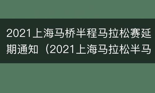 2021上海马桥半程马拉松赛延期通知（2021上海马拉松半马时间）