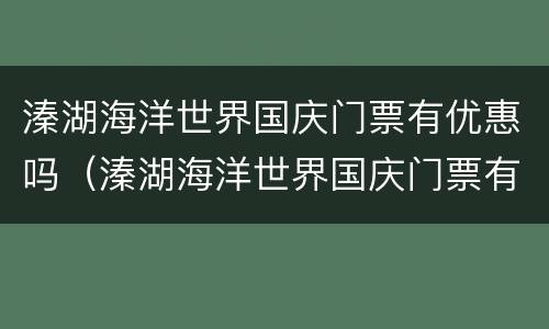 溱湖海洋世界国庆门票有优惠吗（溱湖海洋世界国庆门票有优惠吗）