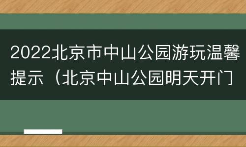 2022北京市中山公园游玩温馨提示（北京中山公园明天开门吗）