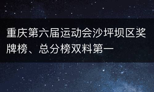 重庆第六届运动会沙坪坝区奖牌榜、总分榜双料第一