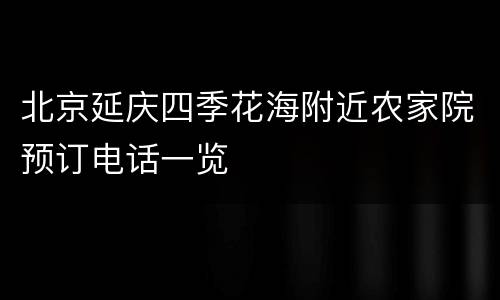 北京延庆四季花海附近农家院预订电话一览