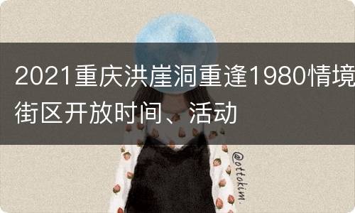 2021重庆洪崖洞重逢1980情境街区开放时间、活动