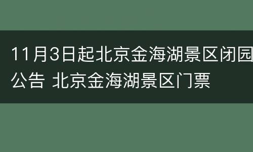 11月3日起北京金海湖景区闭园公告 北京金海湖景区门票