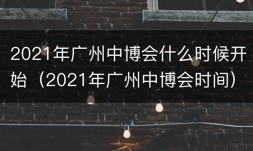 2021年广州中博会什么时候开始（2021年广州中博会时间）