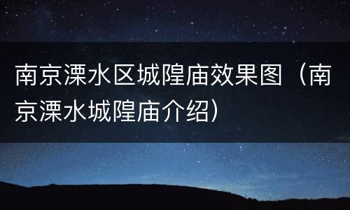 南京溧水区城隍庙效果图（南京溧水城隍庙介绍）