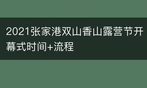 2021张家港双山香山露营节开幕式时间+流程