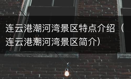 连云港潮河湾景区特点介绍（连云港潮河湾景区简介）