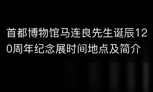 首都博物馆马连良先生诞辰120周年纪念展时间地点及简介