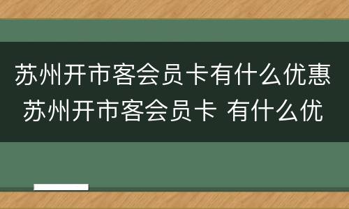 苏州开市客会员卡有什么优惠 苏州开市客会员卡 有什么优惠