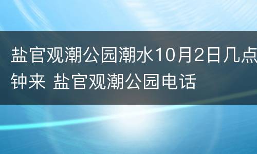 盐官观潮公园潮水10月2日几点钟来 盐官观潮公园电话