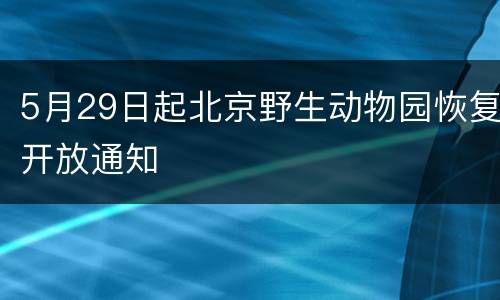 5月29日起北京野生动物园恢复开放通知