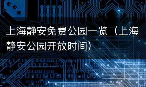 上海静安免费公园一览（上海静安公园开放时间）