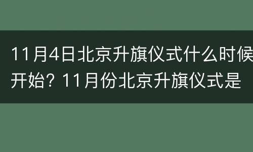 11月4日北京升旗仪式什么时候开始? 11月份北京升旗仪式是几点开始