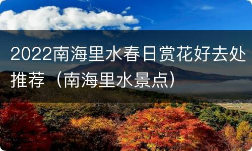2022南海里水春日赏花好去处推荐（南海里水景点）