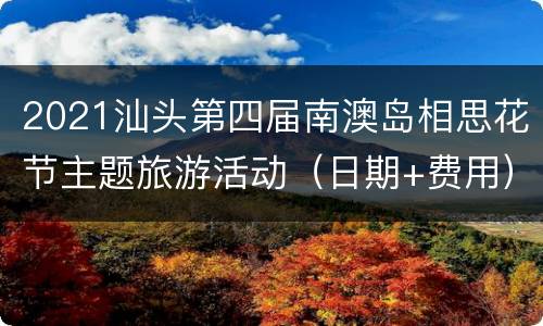 2021汕头第四届南澳岛相思花节主题旅游活动（日期+费用）