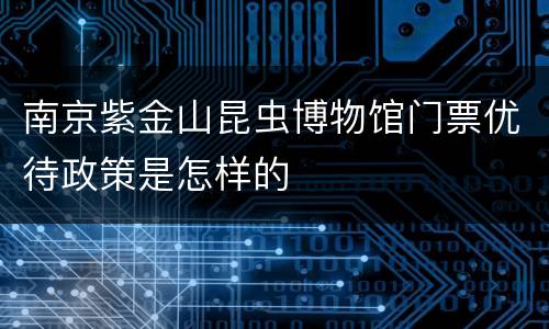 南京紫金山昆虫博物馆门票优待政策是怎样的