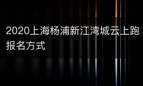 2020上海杨浦新江湾城云上跑报名方式