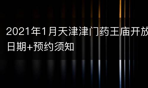 2021年1月天津津门药王庙开放日期+预约须知