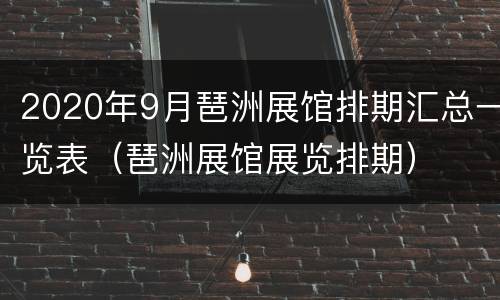 2020年9月琶洲展馆排期汇总一览表（琶洲展馆展览排期）