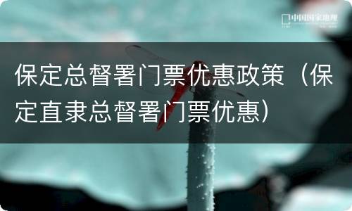 保定总督署门票优惠政策（保定直隶总督署门票优惠）